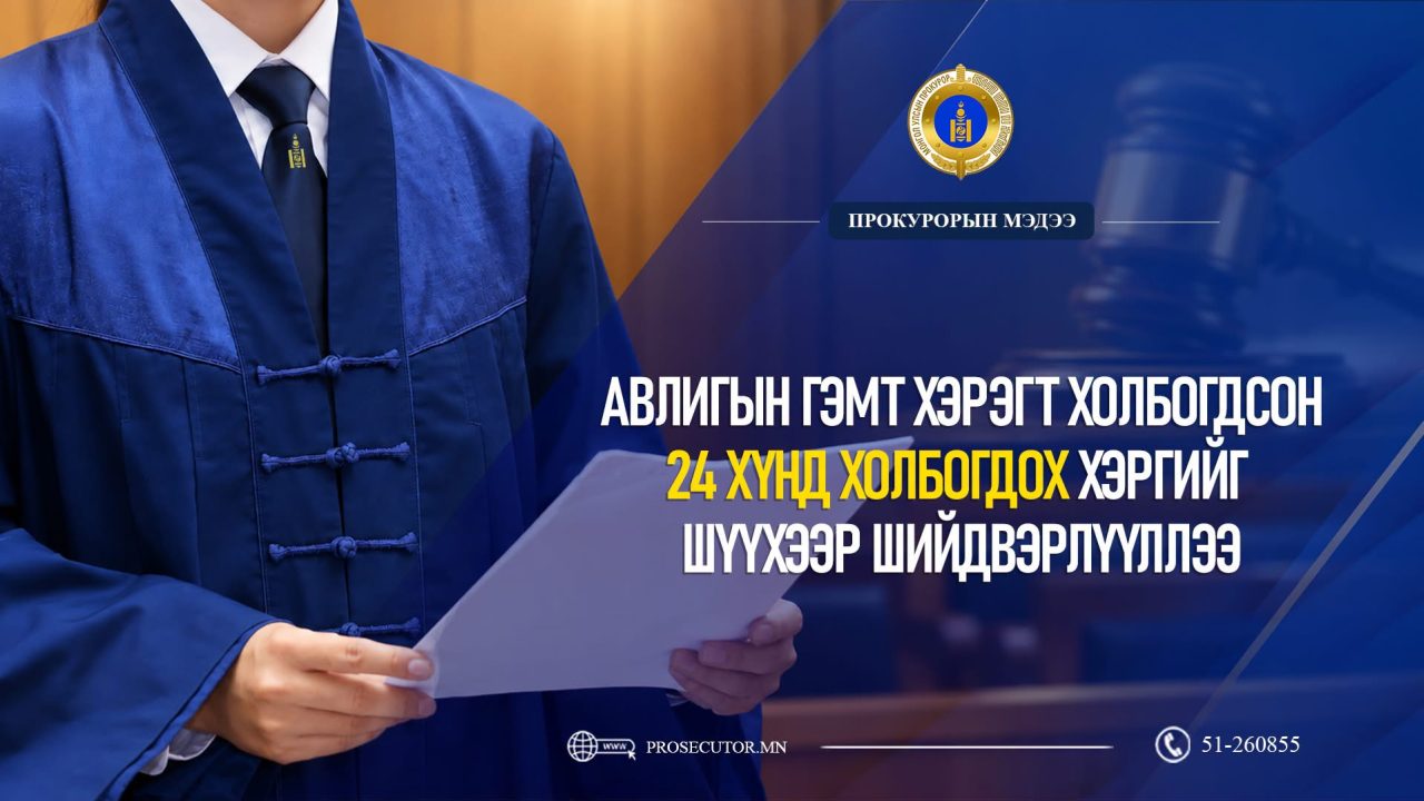​​​​​​​АВЛИГЫН ГЭМТ ХЭРЭГТ ХОЛБОГДСОН 24 ХҮНД ХОЛБОГДОХ ХЭРГИЙГ ШҮҮХЭЭР ШИЙДВЭРЛҮҮЛЛЭЭ