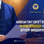 ​​​​​​​АВЛИГЫН ГЭМТ ХЭРЭГТ ХОЛБОГДСОН 24 ХҮНД ХОЛБОГДОХ ХЭРГИЙГ ШҮҮХЭЭР ШИЙДВЭРЛҮҮЛЛЭЭ